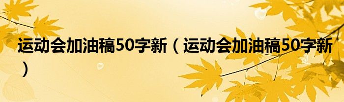 运动会加油稿50字新(运动会加油稿50字新)