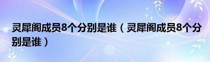 灵犀阁成员8个分别是谁(灵犀阁成员8个分别是谁)