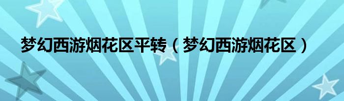梦幻西游烟花区(梦幻西游烟花区平转)