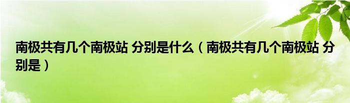 南极共有几个南极站 分别是(南极共有几个南极站 分别是什么)