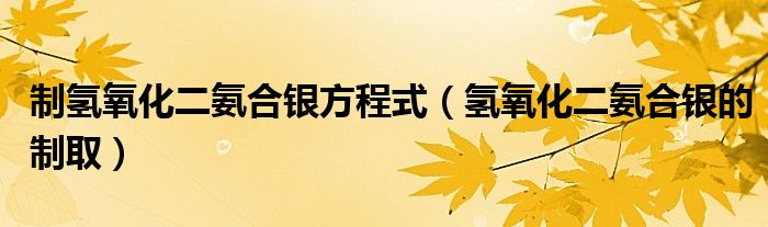 氢氧化二氨合银的制取(制氢氧化二氨合银方程式)