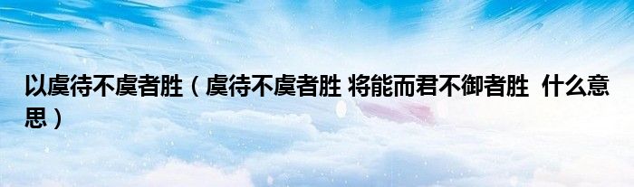 虞待不虞者胜 将能而君不御者胜  什么意思(以虞待不虞者胜)