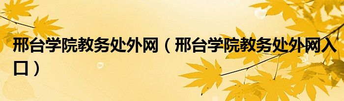 邢台学院教务处外网入口(邢台学院教务处外网)