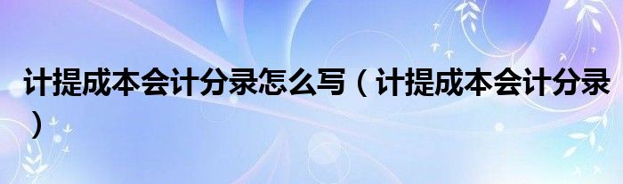 计提成本会计分录(计提成本会计分录怎么写)