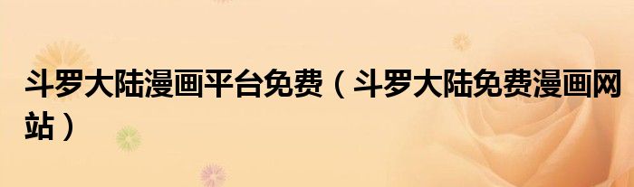 斗罗大陆免费漫画网站(斗罗大陆漫画平台免费)