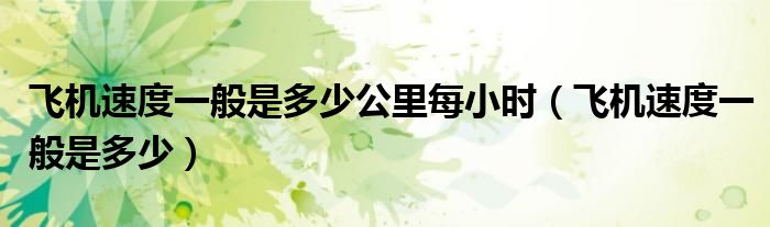 飞机速度一般是多少(飞机速度一般是多少公里每小时)