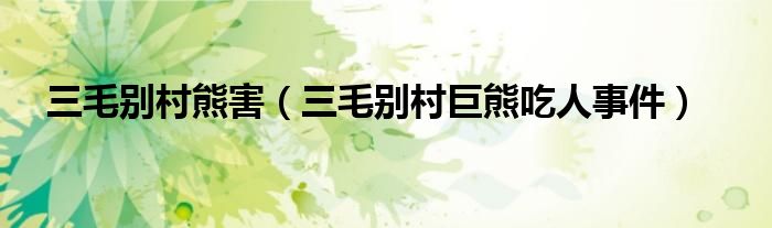 三毛别村巨熊吃人事件(三毛别村熊害)