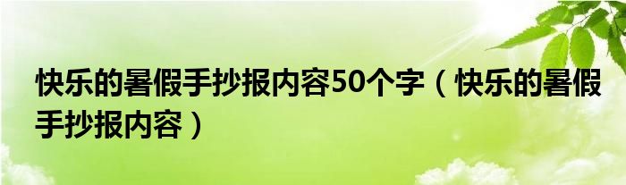 快乐的暑假手抄报内容(快乐的暑假手抄报内容50个字)