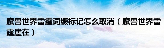 魔兽世界雷霆崖在(魔兽世界雷霆词缀标记怎么取消)