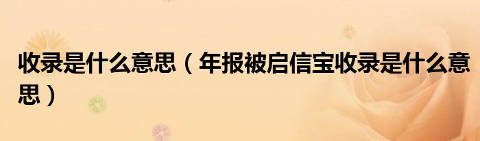 年报被启信宝收录是什么意思(收录是什么意思)