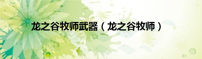 龙之谷牧师(龙之谷牧师武器)