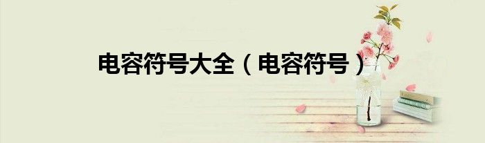 电容符号(电容符号大全)