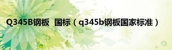 q345b钢板国家标准(Q345B钢板  国标)