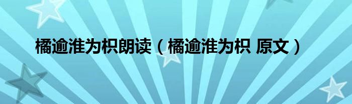 橘逾淮为枳 原文(橘逾淮为枳朗读)