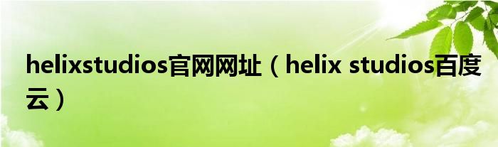 helix studios百度云(helixstudios官网网址)