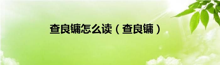 查良镛(查良镛怎么读)