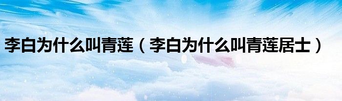 李白为什么叫青莲居士(李白为什么叫青莲)