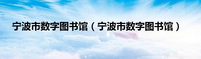 宁波市数字图书馆(宁波市数字图书馆)