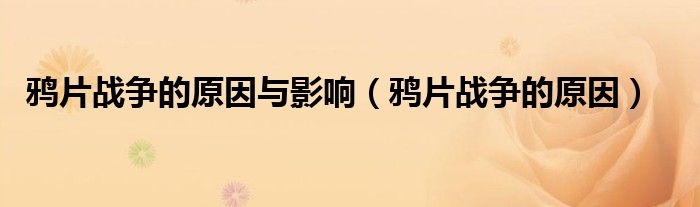 鸦片战争的原因(鸦片战争的原因与影响)