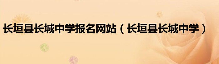 长垣县长城中学(长垣县长城中学报名网站)