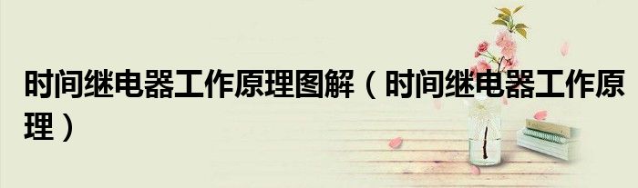 时间继电器工作原理(时间继电器工作原理图解)