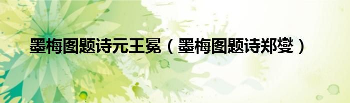 墨梅图题诗郑燮(墨梅图题诗元王冕)
