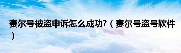 赛尔号盗号软件(赛尔号被盗申诉怎么成功?)