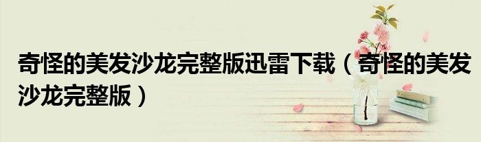 奇怪的美发沙龙完整版(奇怪的美发沙龙完整版迅雷下载)