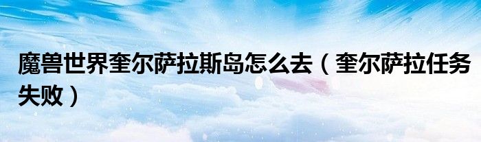奎尔萨拉任务失败(魔兽世界奎尔萨拉斯岛怎么去)