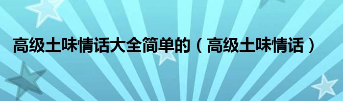 高级土味情话(高级土味情话大全简单的)