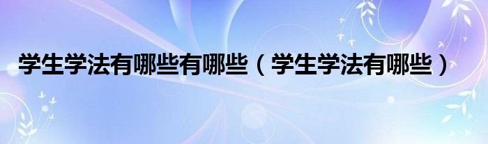 学生学法有哪些(学生学法有哪些有哪些)