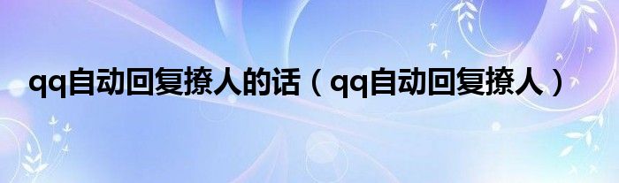 qq自动回复撩人(qq自动回复撩人的话)