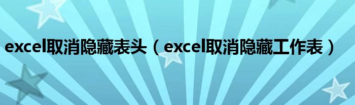 excel取消隐藏工作表(excel取消隐藏表头)