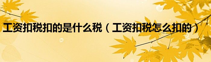 工资扣税怎么扣的(工资扣税扣的是什么税)