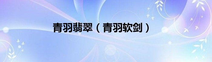 青羽软剑(青羽翡翠)