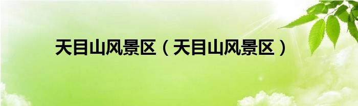 天目山风景区(天目山风景区)