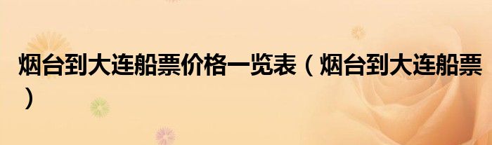 烟台到大连船票(烟台到大连船票价格一览表)