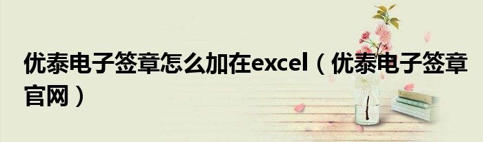 优泰电子签章官网(优泰电子签章怎么加在excel)