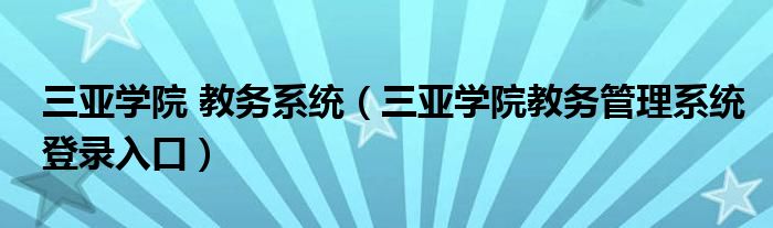 三亚学院教务管理系统登录入口(三亚学院 教务系统)