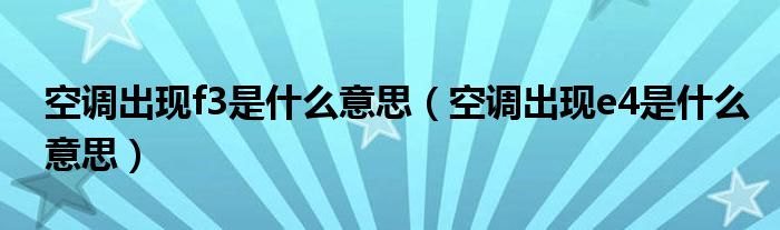 空调出现e4是什么意思(空调出现f3是什么意思)