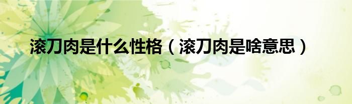 滚刀肉是啥意思(滚刀肉是什么性格)