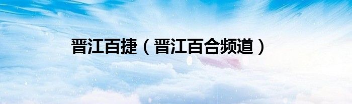 晋江百合频道(晋江百捷)