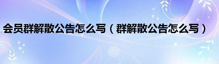 群解散公告怎么写(会员群解散公告怎么写)