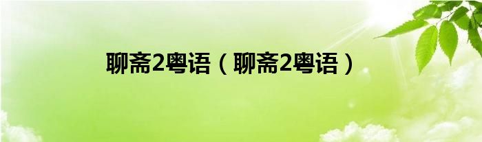 聊斋2粤语(聊斋2粤语)