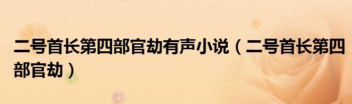 二号首长第四部官劫(二号首长第四部官劫有声小说)