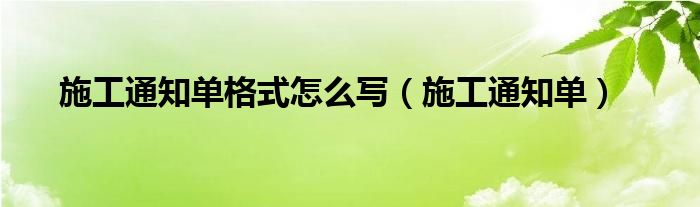 施工通知单(施工通知单格式怎么写)