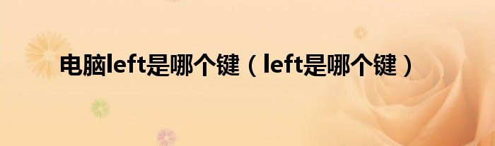 left是哪个键(电脑left是哪个键)