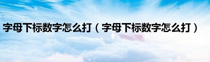 字母下标数字怎么打(字母下标数字怎么打)