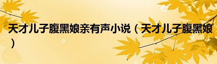 天才儿子腹黑娘(天才儿子腹黑娘亲有声小说)