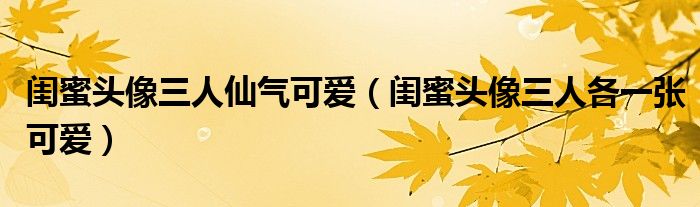 闺蜜头像三人各一张可爱(闺蜜头像三人仙气可爱)